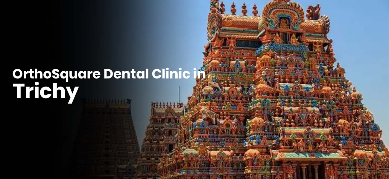 Trichy orthosquare dental clinic